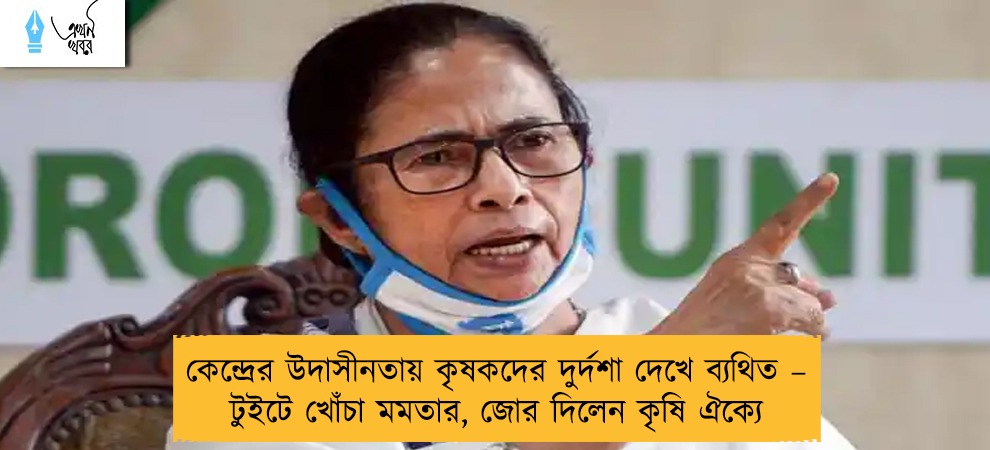 কেন্দ্রের উদাসীনতায় কৃষকদের দুর্দশা দেখে ব্যথিত – টুইটে খোঁচা মমতার, জোর দিলেন কৃষি ঐক্যে