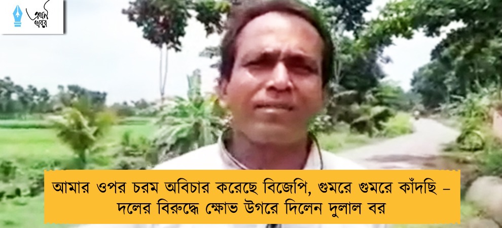 আমার ওপর চরম অবিচার করেছে বিজেপি, গুমরে গুমরে কাঁদছি – দলের বিরুদ্ধে ক্ষোভ উগরে দিলেন দুলাল বর