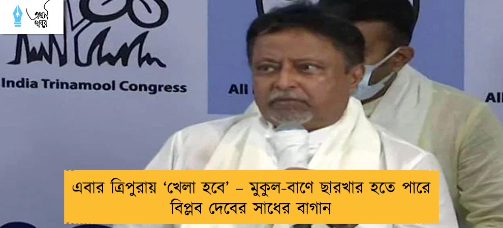 এবার ত্রিপুরায় ‘খেলা হবে’ – মুকুল-বাণে ছারখার হতে পারে বিপ্লব দেবের সাধের বাগান