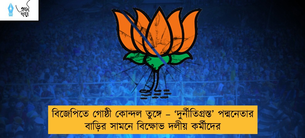 বিজেপিতে গোষ্ঠী কোন্দল তুঙ্গে – ‘দুর্নীতিগ্রস্ত’ পদ্মনেতার বাড়ির সামনে বিক্ষোভ দলীয় কর্মীদের