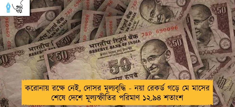 করোনায় রক্ষে নেই, দোসর মূল্যবৃদ্ধি - নয়া রেকর্ড গড়ে মে মাসের শেষে দেশে মূল্যস্ফীতির পরিমাণ ১২.৯৪ শতাংশ