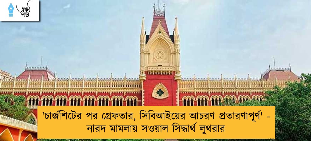 'চার্জশিটের পর গ্রেফতার, সিবিআইয়ের আচরণ প্রতারণাপূর্ণ' - নারদ মামলায় সওয়াল সিদ্ধার্থ লুথরার