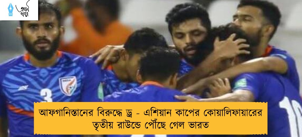 আফগানিস্তানের বিরুদ্ধে ড্র - এশিয়ান কাপের কোয়ালিফায়ারের তৃতীয় রাউন্ডে পৌঁছে গেল ভারত
