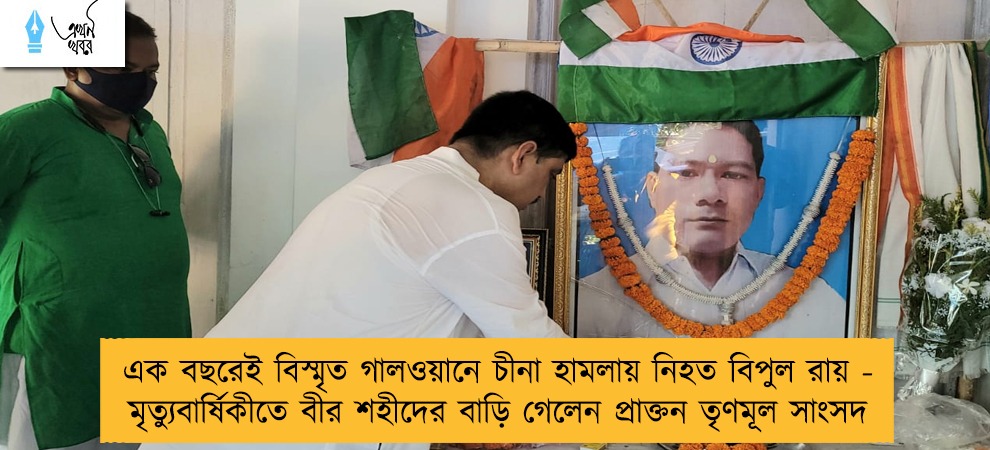 এক বছরেই বিস্মৃত গালওয়ানে চীনা হামলায় নিহত বিপুল রায় - মৃত্যুবার্ষিকীতে বীর শহীদের বাড়ি গেলেন প্রাক্তন তৃণমূল সাংসদ