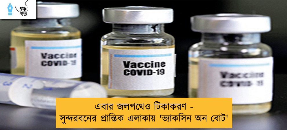 এবার জলপথেও টিকাকরণ - সুন্দরবনের প্রান্তিক এলাকায় 'ভ্যাকসিন অন বোট'