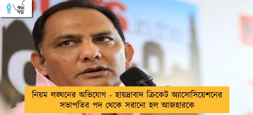 নিয়ম লঙ্ঘনের অভিযোগ - হায়দ্রাবাদ ক্রিকেট অ্যাসোসিয়েশনের সভাপতির পদ থেকে সরানো হল আজহারকে