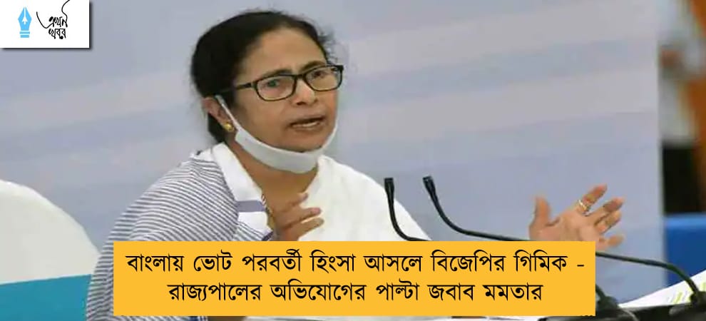 বাংলায় ভোট পরবর্তী হিংসা আসলে বিজেপির গিমিক - রাজ্যপালের অভিযোগের পাল্টা জবাব মমতার