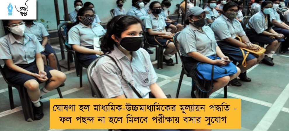 ঘোষণা হল মাধ্যমিক-উচ্চমাধ্যমিকের মূল্যায়ন পদ্ধতি - ফল পছন্দ না হলে মিলবে পরীক্ষায় বসার সুযোগ