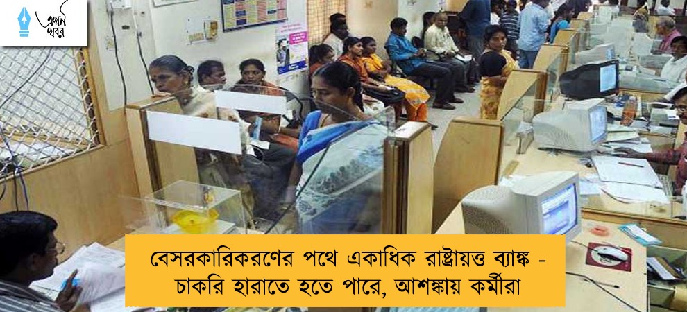 বেসরকারিকরণের পথে একাধিক রাষ্ট্রায়ত্ত ব্যাঙ্ক - চাকরি হারাতে হতে পারে, আশঙ্কায় কর্মীরা