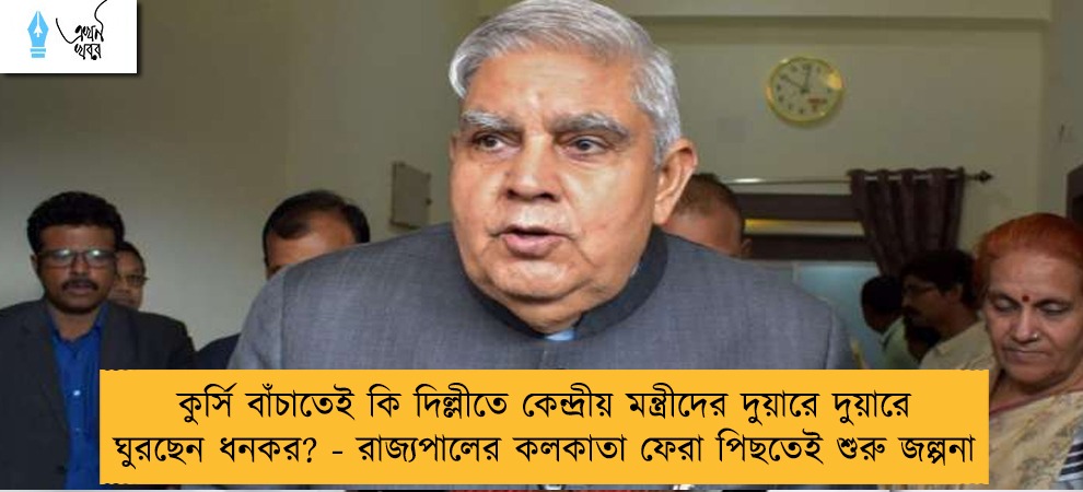 কুর্সি বাঁচাতেই কি দিল্লীতে কেন্দ্রীয় মন্ত্রীদের দুয়ারে দুয়ারে ঘুরছেন ধনকর? - রাজ্যপালের কলকাতা ফেরা পিছতেই শুরু জল্পনা