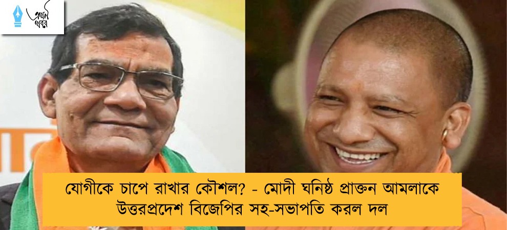 যোগীকে চাপে রাখার কৌশল? - মোদী ঘনিষ্ঠ প্রাক্তন আমলাকে উত্তরপ্রদেশ বিজেপির সহ-সভাপতি করল দল