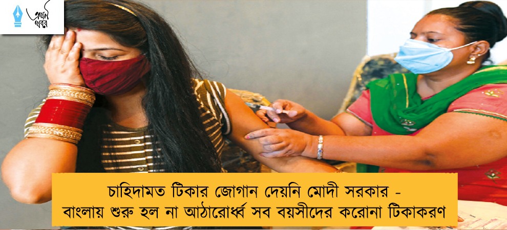 চাহিদামত টিকার জোগান দেয়নি মোদী সরকার - বাংলায় শুরু হল না আঠারোর্ধ্ব সব বয়সীদের করোনা টিকাকরণ