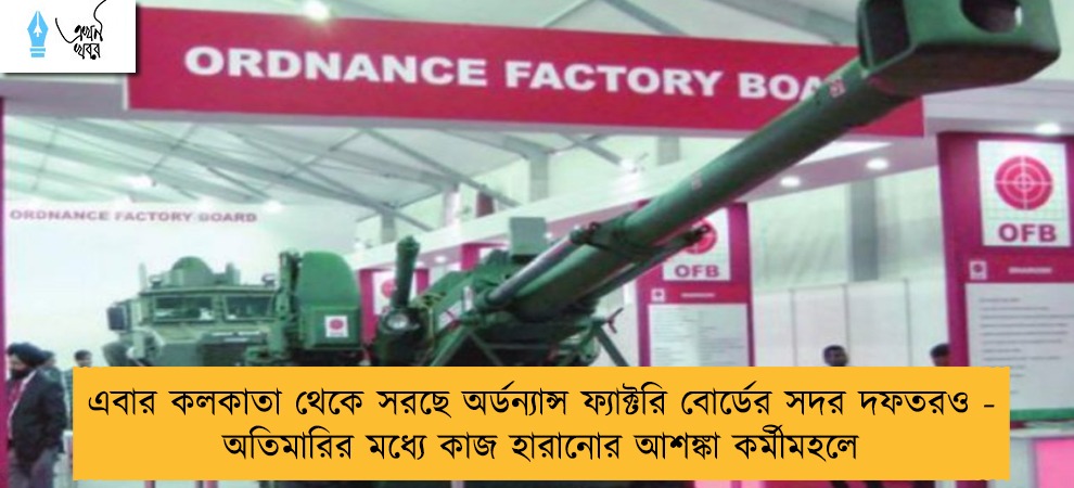 এবার কলকাতা থেকে সরছে অর্ডন্যান্স ফ্যাক্টরি বোর্ডের সদর দফতরও - অতিমারির মধ্যে কাজ হারানোর আশঙ্কা কর্মীমহলে