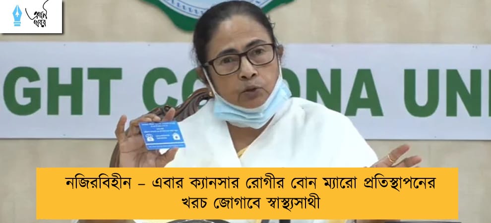 নজিরবিহীন – এবার ক্যানসার রোগীর বোন ম্যারো প্রতিস্থাপনের খরচ জোগাবে স্বাস্থ্যসাথী