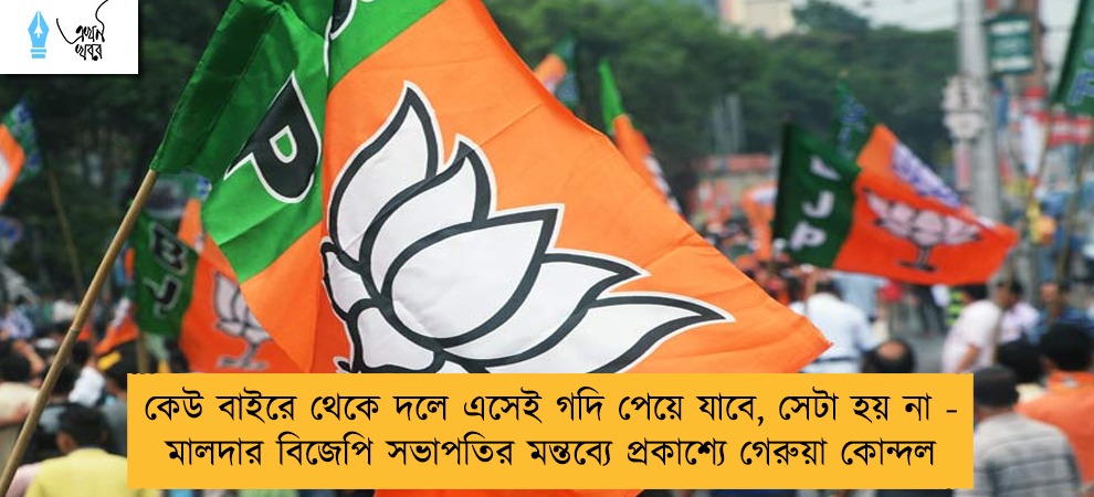 কেউ বাইরে থেকে দলে এসেই গদি পেয়ে যাবে, সেটা হয় না - মালদার বিজেপি সভাপতির মন্তব্যে প্রকাশ্যে গেরুয়া কোন্দল