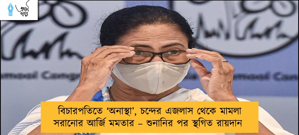 বিচারপতিতে ‘অনাস্থা’, চন্দের এজলাস থেকে মামলা সরানোর আর্জি মমতার – শুনানির পর স্থগিত রায়দান