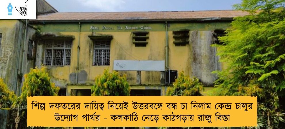 শিল্প দফতরের দায়িত্ব নিয়েই উত্তরবঙ্গে বন্ধ চা নিলাম কেন্দ্র চালুর উদ্যোগ পার্থর - কলকাঠি নেড়ে কাঠগড়ায় রাজু বিস্তা