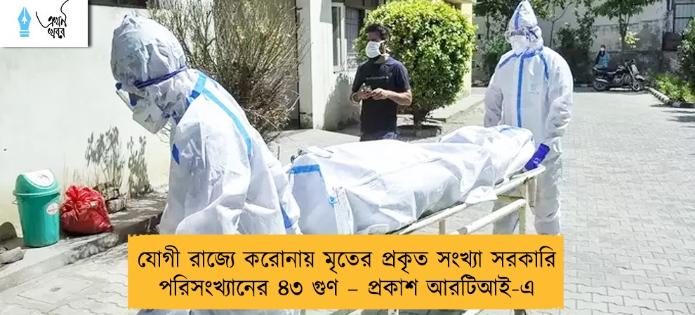 যোগী রাজ্যে করোনায় মৃতের প্রকৃত সংখ্যা সরকারি পরিসংখ্যানের ৪৩ গুণ – প্রকাশ আরটিআই-এ