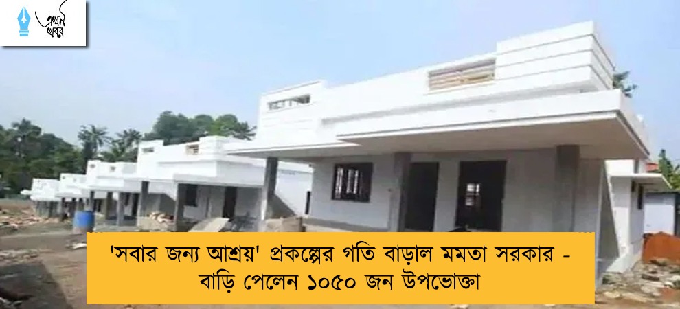 'সবার জন্য আশ্রয়' প্রকল্পের গতি বাড়াল মমতা সরকার - বাড়ি পেলেন ১০৫০ জন উপভোক্তা