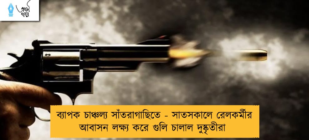 ব্যাপক চাঞ্চল্য সাঁতরাগাছিতে - সাতসকালে রেলকর্মীর আবাসন লক্ষ্য করে গুলি চালাল দুষ্কৃতীরা