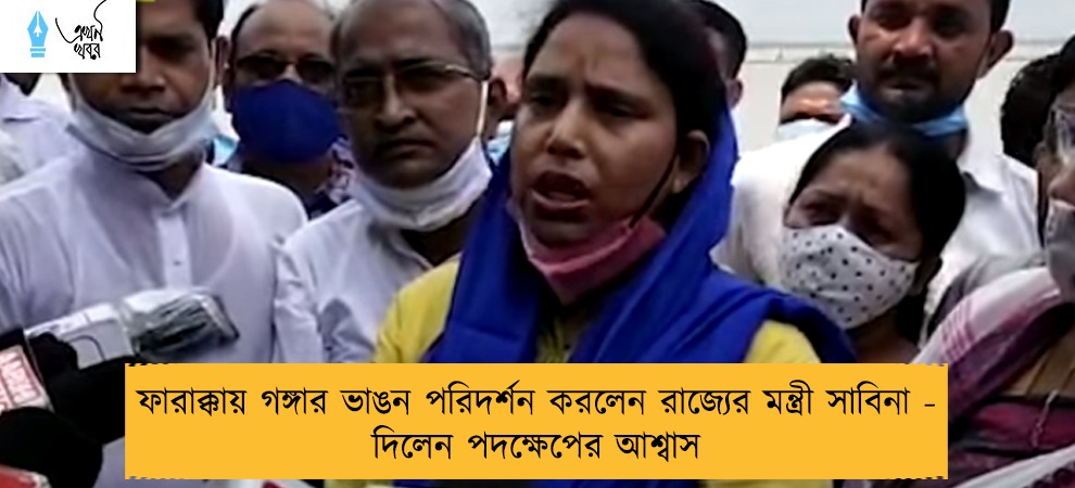 ফারাক্কায় গঙ্গার ভাঙন পরিদর্শন করলেন রাজ্যের মন্ত্রী সাবিনা - দিলেন পদক্ষেপের আশ্বাস