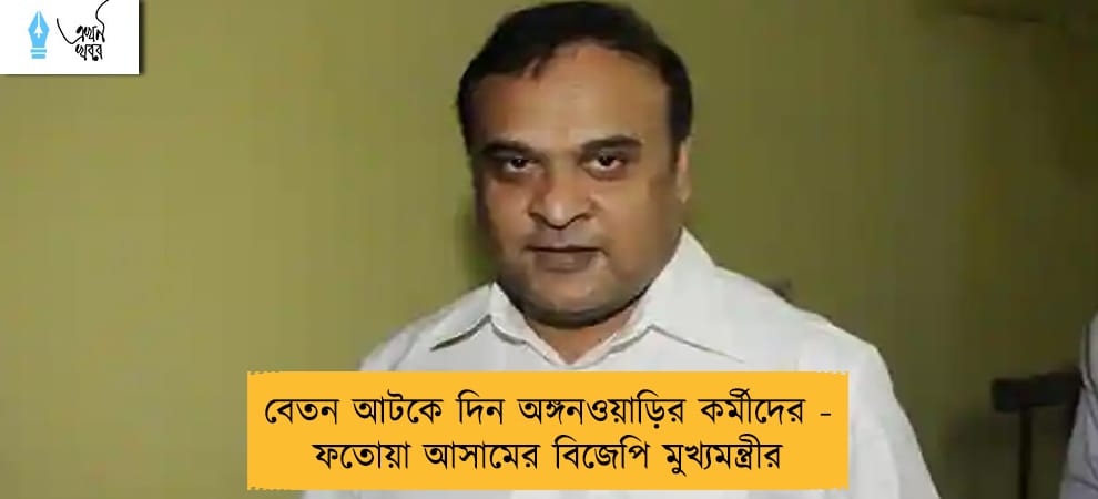 বেতন আটকে দিন অঙ্গনওয়াড়ির কর্মীদের - ফতোয়া আসামের বিজেপি মুখ্যমন্ত্রীর