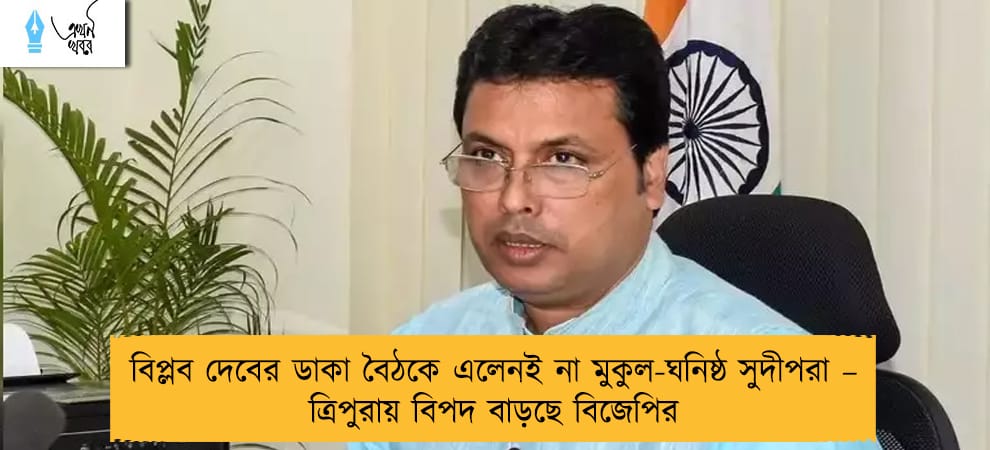 বিপ্লব দেবের ডাকা বৈঠকে এলেনই না মুকুল-ঘনিষ্ঠ সুদীপরা – ত্রিপুরায় বিপদ বাড়ছে বিজেপির