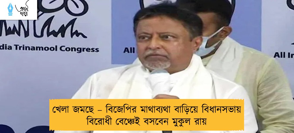 খেলা জমছে – বিজেপির মাথাব্যথা বাড়িয়ে বিধানসভায় বিরোধী বেঞ্চেই বসবেন মুকুল রায়