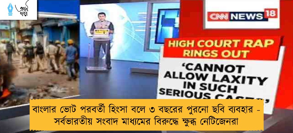 বাংলার ভোট পরবর্তী হিংসা বলে ৩ বছরের পুরনো ছবি ব্যবহার - সর্বভারতীয় সংবাদ মাধ্যমের বিরুদ্ধে ক্ষুব্ধ নেটিজেনরা