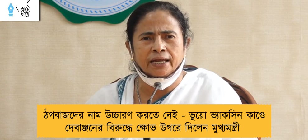 ঠগবাজদের নাম উচ্চারণ করতে নেই - ভুয়ো ভ্যাকসিন কাণ্ডে দেবাঞ্জনের বিরুদ্ধে ক্ষোভ উগরে দিলেন মুখ্যমন্ত্রী