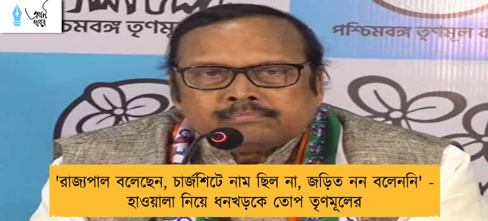 'রাজ্যপাল বলেছেন, চার্জশিটে নাম ছিল না, জড়িত নন বলেননি' - হাওয়ালা নিয়ে ধনখড়কে তোপ তৃণমূলের