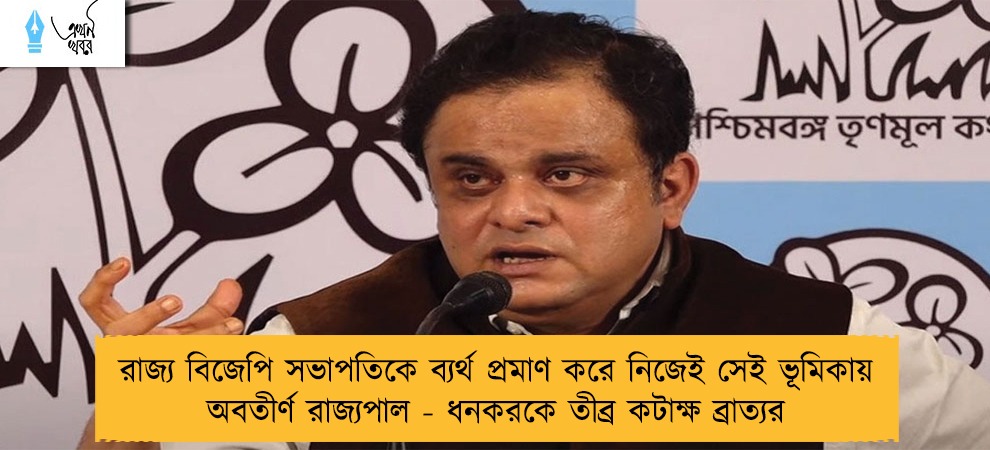 রাজ্য বিজেপি সভাপতিকে ব্যর্থ প্রমাণ করে নিজেই সেই ভূমিকায় অবতীর্ণ রাজ্যপাল - ধনকরকে তীব্র কটাক্ষ ব্রাত্যর