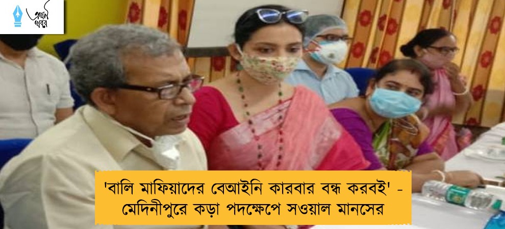 'বালি মাফিয়াদের বেআইনি কারবার বন্ধ করবই' - মেদিনীপুরে কড়া পদক্ষেপে সওয়াল মানসের