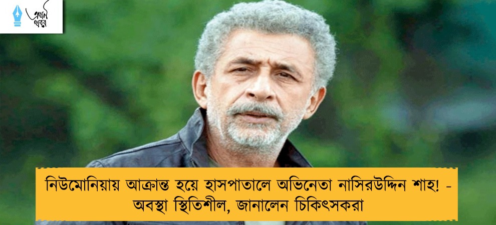 নিউমোনিয়ায় আক্রান্ত হয়ে হাসপাতালে অভিনেতা নাসিরউদ্দিন শাহ! - অবস্থা স্থিতিশীল, জানালেন চিকিৎসকরা
