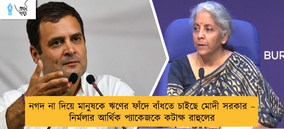 নগদ না দিয়ে মানুষকে ঋণের ফাঁদে বাঁধতে চাইছে মোদী সরকার – নির্মলার আর্থিক প্যাকেজকে কটাক্ষ রাহুলের
