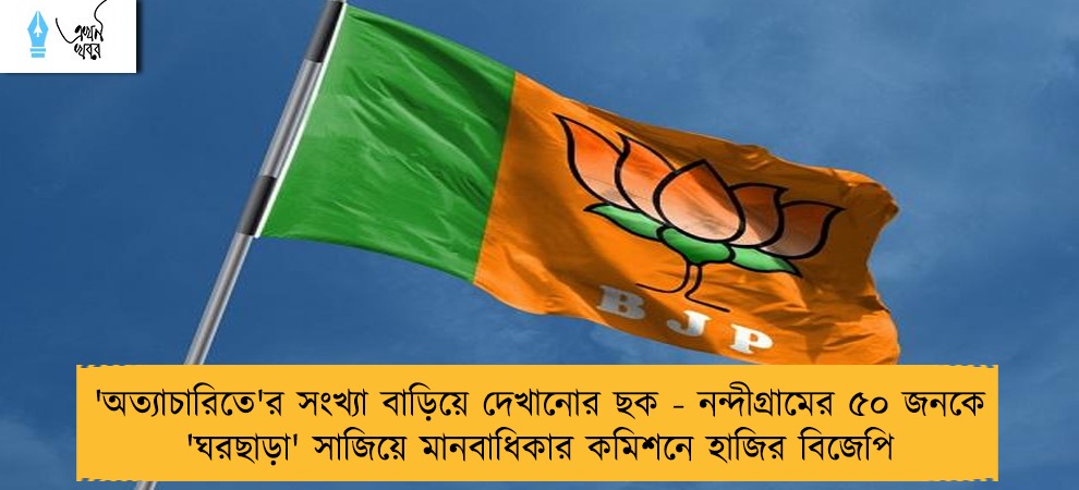 'অত্যাচারিতে'র সংখ্যা বাড়িয়ে দেখানোর ছক - নন্দীগ্রামের ৫০ জনকে 'ঘরছাড়া' সাজিয়ে মানবাধিকার কমিশনে হাজির বিজেপি