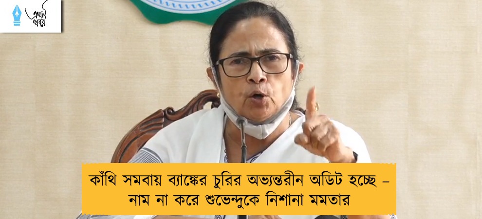 কাঁথি সমবায় ব্যাঙ্কের চুরির অভ্যন্তরীন অডিট হচ্ছে – নাম না করে শুভেন্দুকে নিশানা মমতার