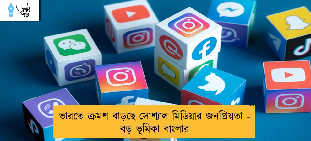 ভারতে ক্রমশ বাড়ছে সোশ্যাল মিডিয়ার জনপ্রিয়তা - বড় ভূমিকা বাংলার