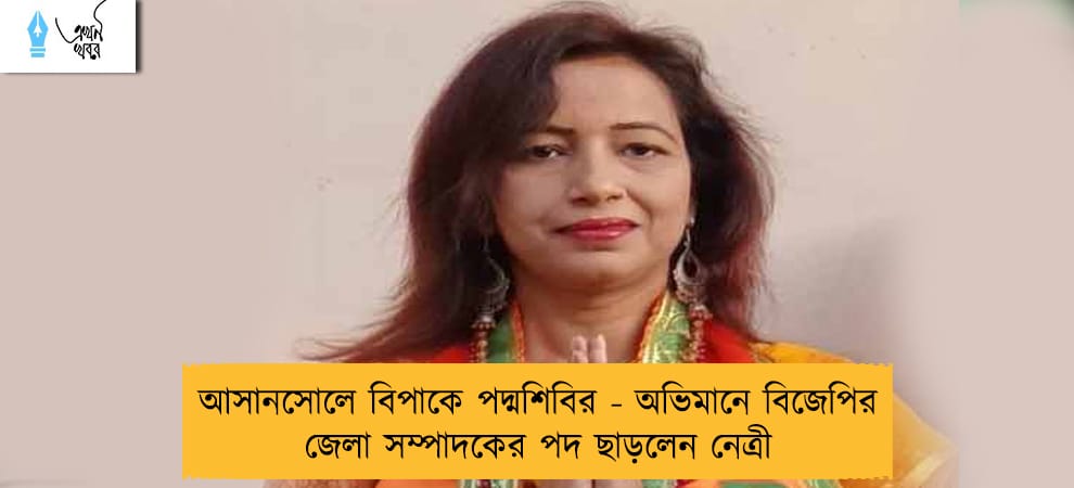আসানসোলে বিপাকে পদ্মশিবির - অভিমানে বিজেপির জেলা সম্পাদকের পদ ছাড়লেন নেত্রী