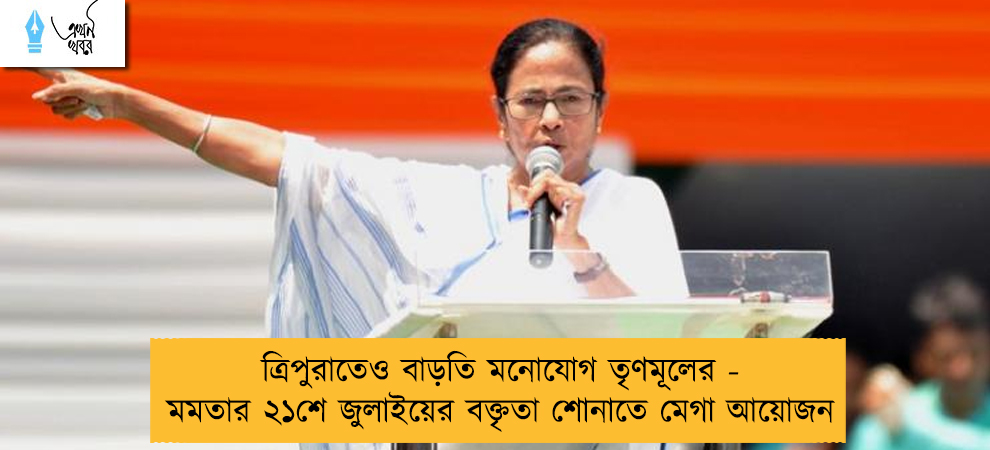 ত্রিপুরাতেও বাড়তি মনোযোগ তৃণমূলের - মমতার ২১শে জুলাইয়ের বক্তৃতা শোনাতে মেগা আয়োজন