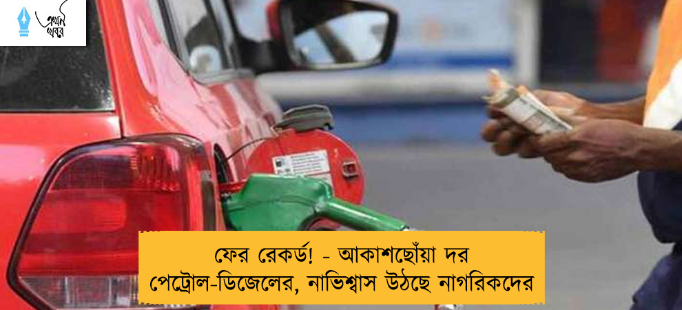 ফের রেকর্ড! - আকাশছোঁয়া দর পেট্রোল-ডিজেলের, নাভিশ্বাস উঠছে নাগরিকদের