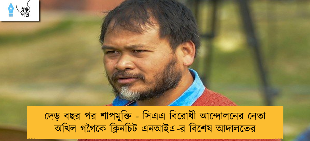 দেড় বছর পর শাপমুক্তি - সিএএ বিরোধী আন্দোলনের নেতা অখিল গগৈকে ক্লিনচিট এনআইএ-র বিশেষ আদালতের