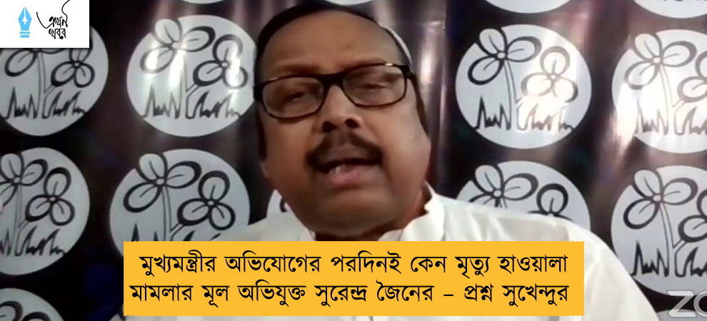 মুখ্যমন্ত্রীর অভিযোগের পরদিনই কেন মৃত্যু হাওয়ালা মামলার মূল অভিযুক্ত সুরেন্দ্র জৈনের –প্রশ্ন সুখেন্দুর