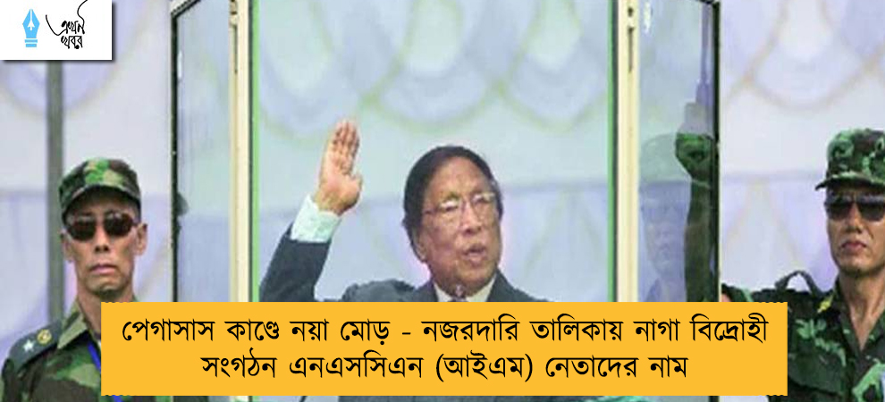 পেগাসাস কাণ্ডে নয়া মোড় - নজরদারি তালিকায় নাগা বিদ্রোহী সংগঠন এনএসসিএন (আইএম) নেতাদের নাম
