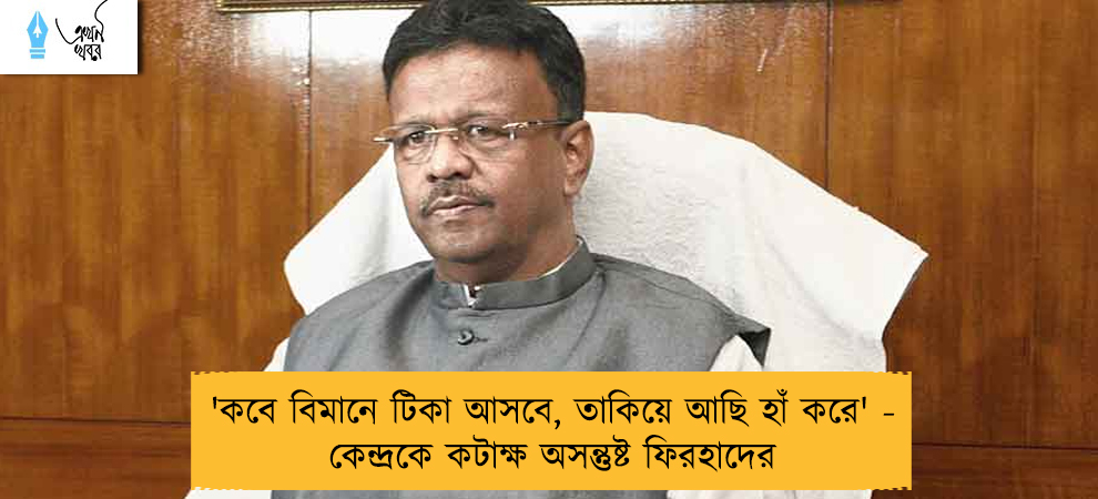 'কবে বিমানে টিকা আসবে, তাকিয়ে আছি হাঁ করে' - কেন্দ্রকে কটাক্ষ অসন্তুষ্ট ফিরহাদের