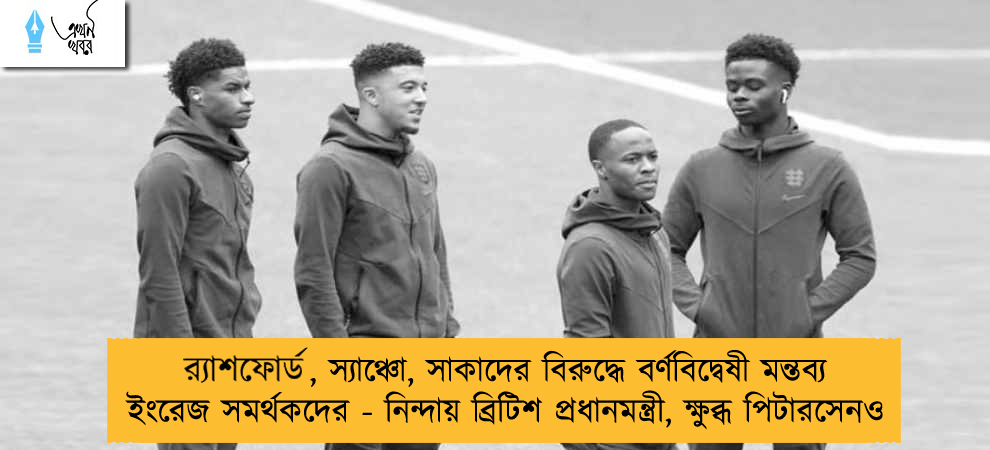 র‍্যাশফোর্ড, স্যাঞ্চো, সাকাদের বিরুদ্ধে বর্ণবিদ্বেষী মন্তব্য ইংরেজ সমর্থকদের - নিন্দায় ব্রিটিশ প্রধানমন্ত্রী, ক্ষুব্ধ পিটারসেনও