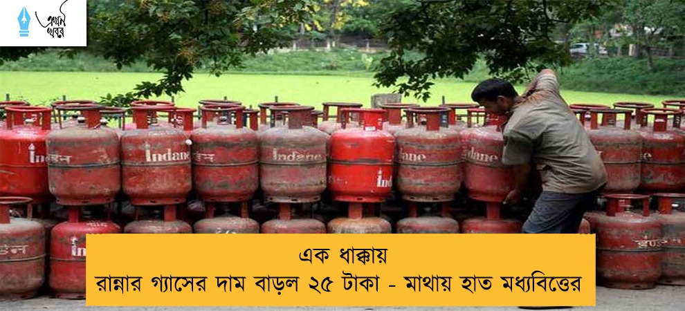 এক ধাক্কায় রান্নার গ্যাসের দাম বাড়ল ২৫ টাকা - মাথায় হাত মধ্যবিত্তের