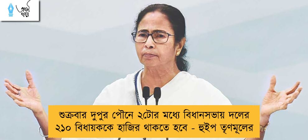 শুক্রবার দুপুর পৌনে ২টোর মধ্যে বিধানসভায় দলের ২১০ বিধায়ককে হাজির থাকতে হবে - হুইপ তৃণমূলের
