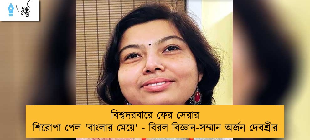 বিশ্বদরবারে ফের সেরার শিরোপা পেল 'বাংলার মেয়ে' - বিরল বিজ্ঞান-সম্মান অর্জন দেবশ্রীর