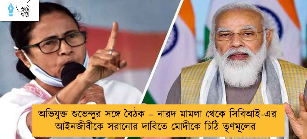 অভিযুক্ত শুভেন্দুর সঙ্গে বৈঠক – নারদ মামলা থেকে সিবিআই-এর আইনজীবীকে সরানোর দাবিতে মোদীকে চিঠি তৃণমূলের